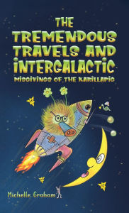 Title: The Tremendous Travels and Intergalactic Misgivings of the Karillapig, Author: Michelle Graham