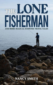 Title: The Lone Fisherman: And More Magical Suspense Travel Tales, Author: Nancy Smith