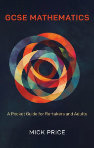 Title: GCSE Mathematics - A Pocket Guide for Re-takers and Adults, Author: Mick Price