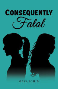 Title: Consequently Fatal, Author: Maya Ichim