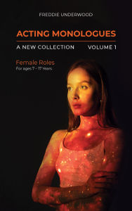 Title: Acting Monologues A New Collection Volume I: Female Roles For ages 7 - 17 Years, Author: Freddie Underwood