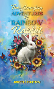 Title: The Amazing Adventures of Rainbow Rabbit, Author: Judeth Fenton
