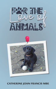 Title: For the Love of Animals, Author: Catherine Joan Francis Mbe