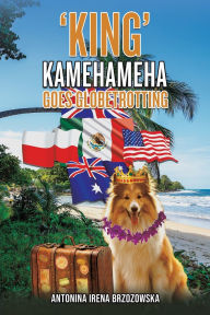 Title: 'King' Kamehameha Goes Globetrotting, Author: Antonina Irena Brzozowska