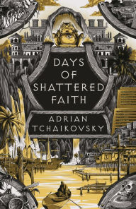 Title: Days of Shattered Faith, Author: Adrian Tchaikovsky