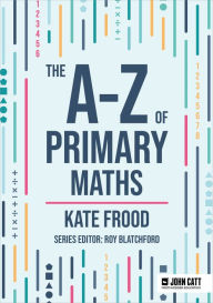 Title: The A-Z of Primary Maths, Author: Kate Frood