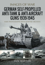 Title: German Self-Propelled Anti-Tank and Anti-Aircraft Guns, 1939-1945, Author: Ian Baxter