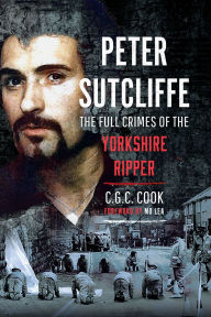 Title: Peter Sutcliffe: The Full Crimes of The Yorkshire Ripper, Author: Chris Cook