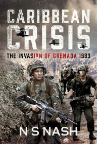 Title: Caribbean Crisis: The Invasion of Grenada, 1983, Author: N S Nash
