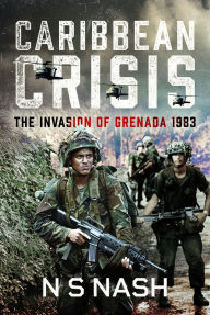 Title: Caribbean Crisis: The Invasion of Grenada, 1983, Author: N S Nash