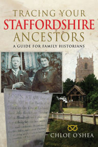 Title: Tracing your Staffordshire Ancestors: A Guide for Family Historians, Author: Chloe O'Shea