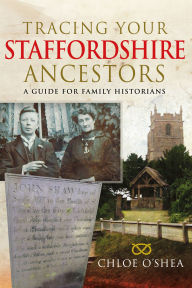 Title: Tracing your Staffordshire Ancestors: A Guide for Family Historians, Author: Chloe O'Shea