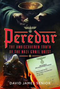 Title: Peredur, The Undiscovered Truth of the Nazi Grail Quest, Author: David James Senior