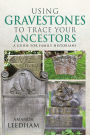 Using Gravestones to Trace Your Ancestors: A Guide for Family Historians