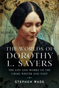 Title: The Worlds of Dorothy L. Sayers: The Life and Works of the Crime Writer and Poet, Author: Stephen Wade