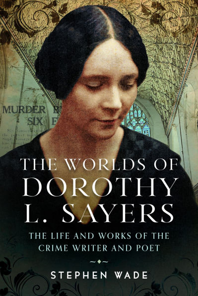 The Worlds of Dorothy L. Sayers: The Life and Works of the Crime Writer and Poet