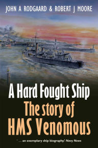 Title: A Hard Fought Ship: The Story of HMS Venomous, Author: John A Rodgaard