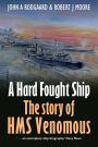 A Hard Fought Ship: The Story of HMS Venomous