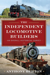 Title: The Independent Locomotive Builders: An Overall Historical Survey, Author: Anthony Burton