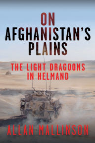 Title: On Afghanistan's Plains: The Light Dragoons in Helmand 2006-2012, Author: Allan Mallinson
