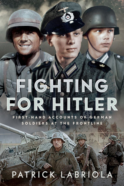 Fighting for Hitler: First-hand Accounts of German Soldiers at the Frontline