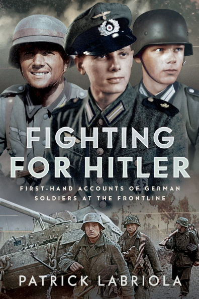 Fighting for Hitler: First-hand Accounts of German Soldiers at the Frontline