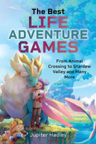 Title: The Best Life Adventure Games: From Animal Crossing to Stardew Valley and Many More, Author: Jupiter Hadley