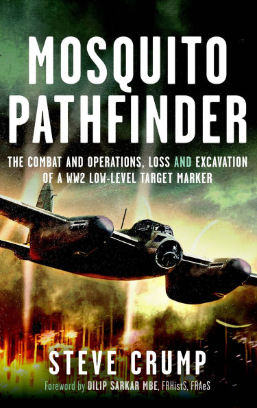 Mosquito Pathfinder: The Combat and Operations, Loss and Excavation of a WW2 Low-Level Target Marker