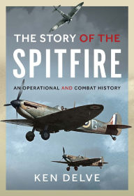 Title: Story of the Spitfire: An Operational and Combat History, Author: Ken Delve