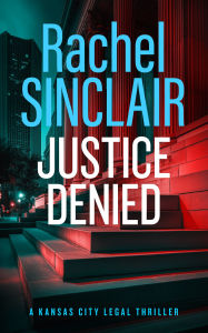 Title: Justice Denied: A Kansas City Legal Thriller 2, Author: Rachel Sinclair