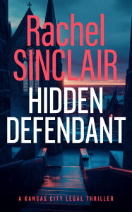 Title: Hidden Defendant: A Kansas City Legal Thriller 3, Author: Rachel Sinclair