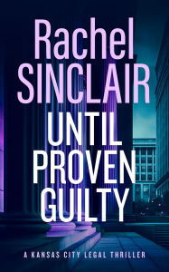 Title: Until Proven Guilty: A Damien Harrington Legal Thriller 6, Author: Rachel Sinclair