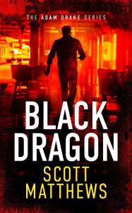 Title: Black Dragon: An Adam Drake thriller, Author: Scott Matthews