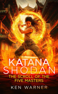 Title: Katana Shodan: The Scroll of the Five Masters, Author: Ken Warner