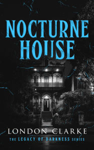 Title: Nocturne House: Book 3 of Legacy of Darkness Series, Author: London Clarke