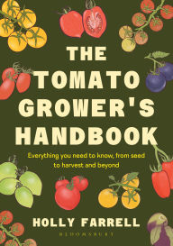 Title: The Tomato Grower's Handbook: Everything you need to know, from seed to harvest and beyond, Author: Holly Farrell