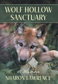 Title: Wolf Hollow Sanctuary: A Memoir, Author: Sharon Lawrence
