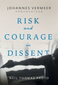 Title: Johannes Vermeer-Provocateur: Risk and Courage in Dissent, Author: Neil Thomas Proto