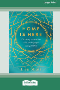 Title: Home Is Here: Practicing Antiracism with the Engaged Eightfold Path [Large Print 16 Pt Edition], Author: Liïn Shutt