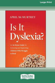 Title: Is It Dyslexia?: An At-Home Guide for Screening and Supporting Children Who Struggle to Read [Large Print 16 Pt Edition], Author: April McMurtrey