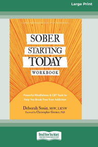Title: Sober Starting Today Workbook: Powerful Mindfulness and CBT Tools to Help You Break Free from Addiction [Large Print 16 Pt Edition], Author: Deborah Sosin
