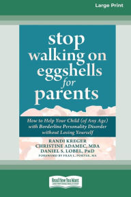 Title: Stop Walking on Eggshells for Parents: How to Help Your Child (of Any Age) with Borderline Personality Disorder without Losing Yourself (Large Print 16 Pt Edition), Author: Randi Kreger