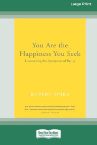 Title: You Are the Happiness You Seek: Uncovering the Awareness of Being [Large Print 16 Pt Edition], Author: Rupert Spira