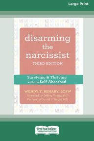 Title: Disarming the Narcissist: Surviving and Thriving with the Self-Absorbed [Large Print 16 Pt Edition], Author: Wendy T Behary