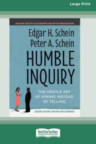 Title: Humble Inquiry, Second Edition: The Gentle Art of Asking Instead of Telling [Standard Large Print 16 Pt Edition], Author: Edgar H Schein