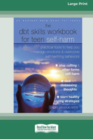 Title: The DBT Skills Workbook for Teen Self-Harm: Practical Tools to Help You Manage Emotions and Overcome Self-Harming Behaviors [Large Print 16 Pt Edition], Author: Sheri Van Dijk MSW