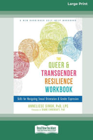 Title: Queer and Transgender Resilience Workbook: Skills for Navigating Sexual Orientation and Gender Expression [Standard Large Print 16 Pt Edition], Author: Anneliese A Singh