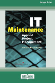 Title: IT Maintenance: Applied Project Management [Large Print 16 Pt Edition], Author: Michael F Malinoski