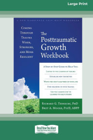Title: The Posttraumatic Growth Workbook: Coming Through Trauma Wiser, Stronger, and More Resilient (16pt Large Print Edition), Author: Richard Tedeschi