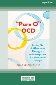 Title: 'Pure O' OCD: Letting Go of Obsessive Thoughts with Acceptance and Commitment Therapy (16pt Large Print Edition), Author: Chad LeJeune